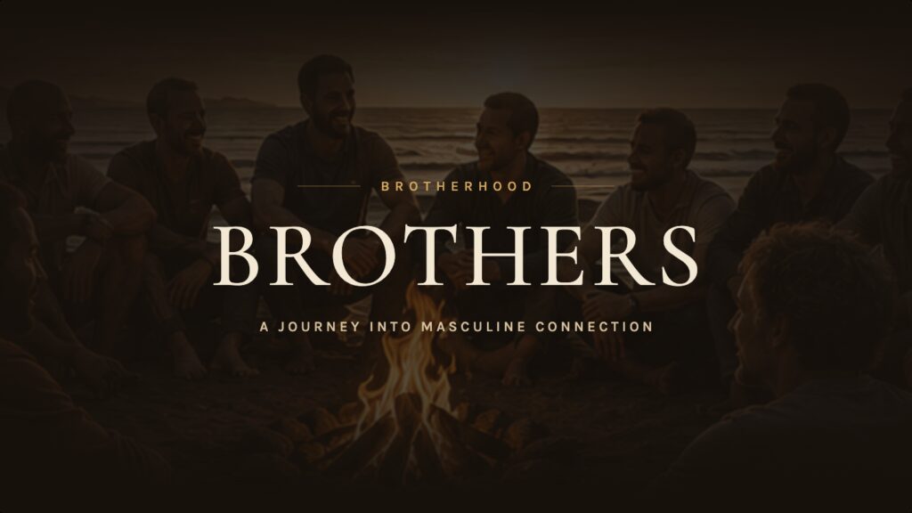 Brothers: A Journey Into Masculine Connection